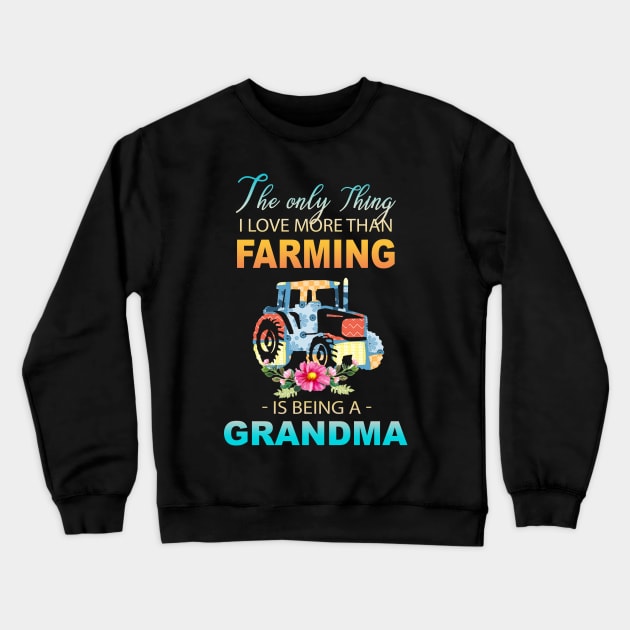 The Ony Thing I Love More Than Farming Is Being A Grandma Crewneck Sweatshirt by Thai Quang